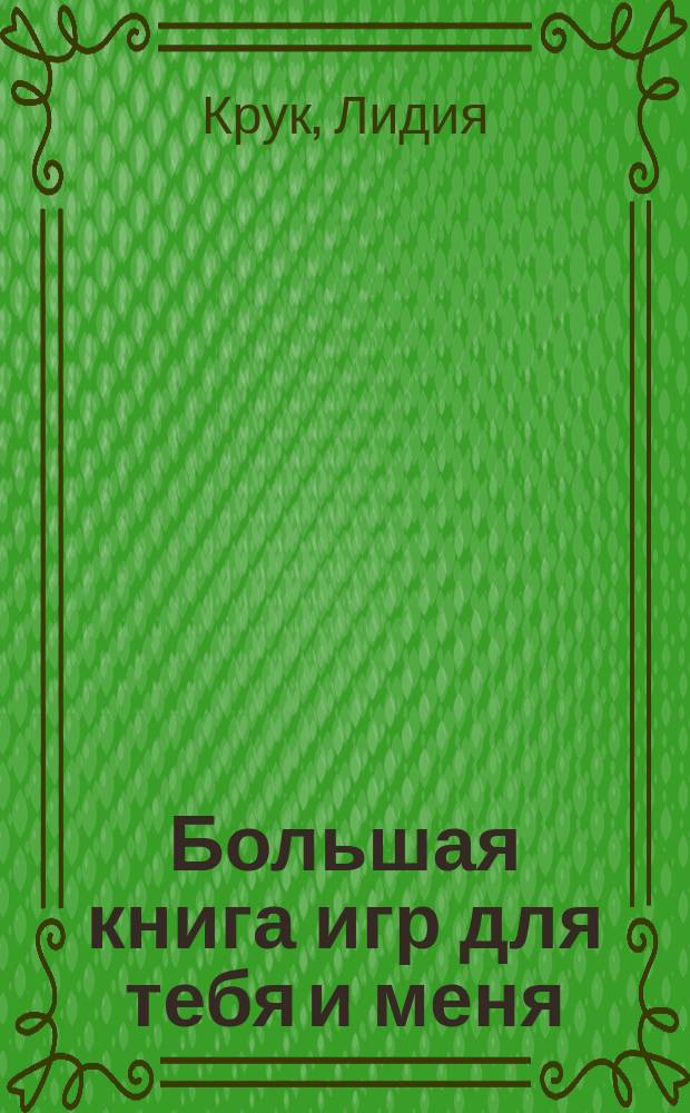Большая книга игр для тебя и меня : игры и головоломки : для широкого круга читателей : 0+