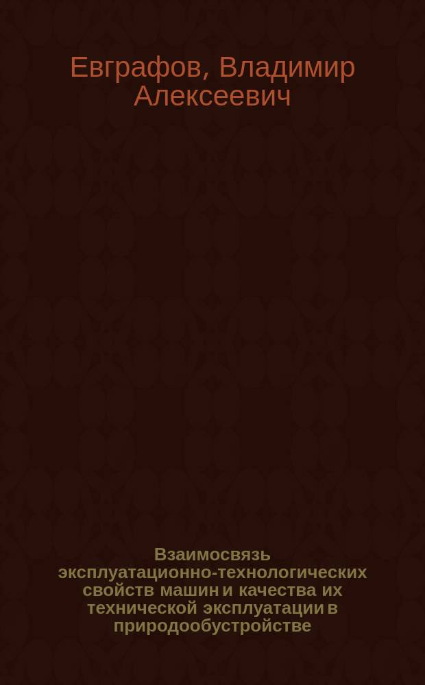 Взаимосвязь эксплуатационно-технологических свойств машин и качества их технической эксплуатации в природообустройстве : монография