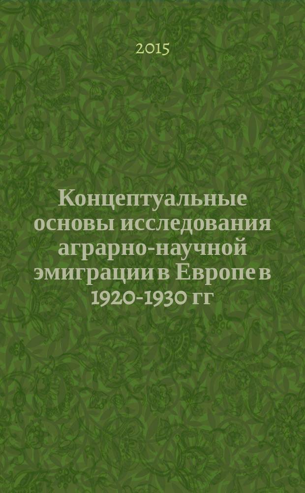 Концептуальные основы исследования аграрно-научной эмиграции в Европе в 1920-1930 гг. : монография