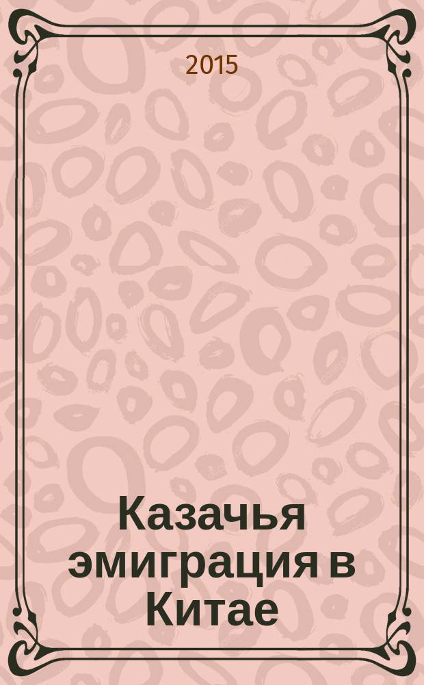 Казачья эмиграция в Китае : монография