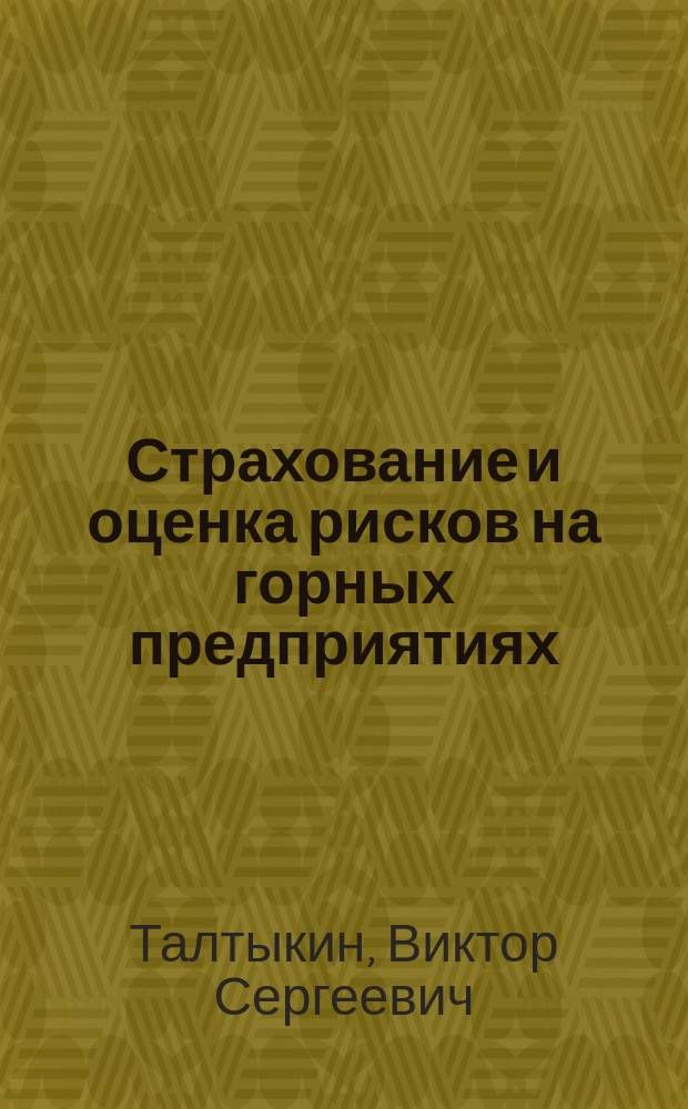 Страхование и оценка рисков на горных предприятиях : учебное пособие : для студентов горных вузов, обучающихся по специальности 130402 - "Горные машины и оборудование", 150900 - "Технология, оборудование и автоматизация машиностроительных производств"