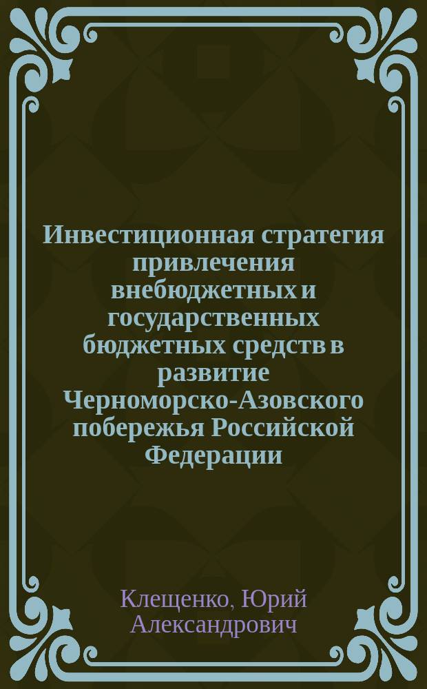 Инвестиционная стратегия привлечения внебюджетных и государственных бюджетных средств в развитие Черноморско-Азовского побережья Российской Федерации : монография