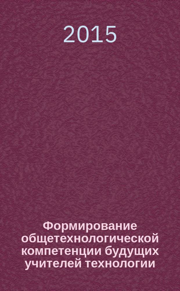 Формирование общетехнологической компетенции будущих учителей технологии : монография