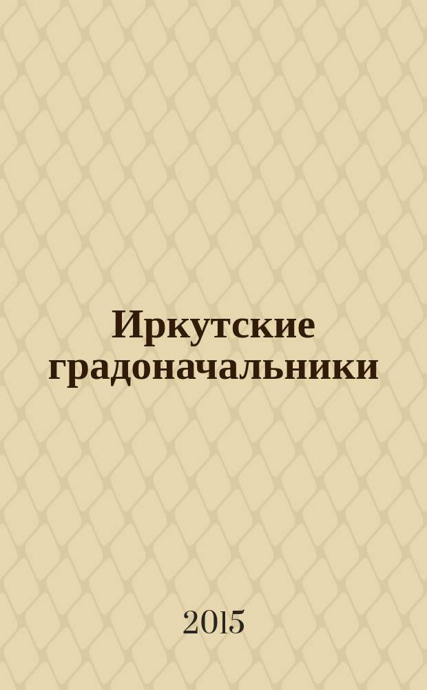 Иркутские градоначальники : [сборник]. Кн. 2 : Губернаторы и генерал-губернаторы (1765-1805)