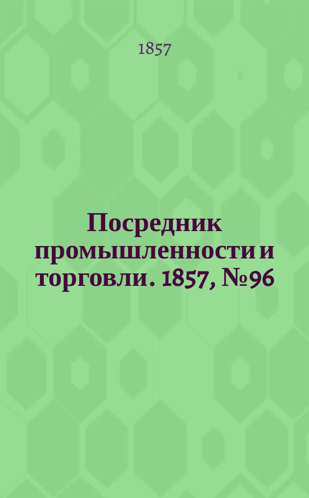 Посредник промышленности и торговли. 1857, №96 (утро) (24 окт.)