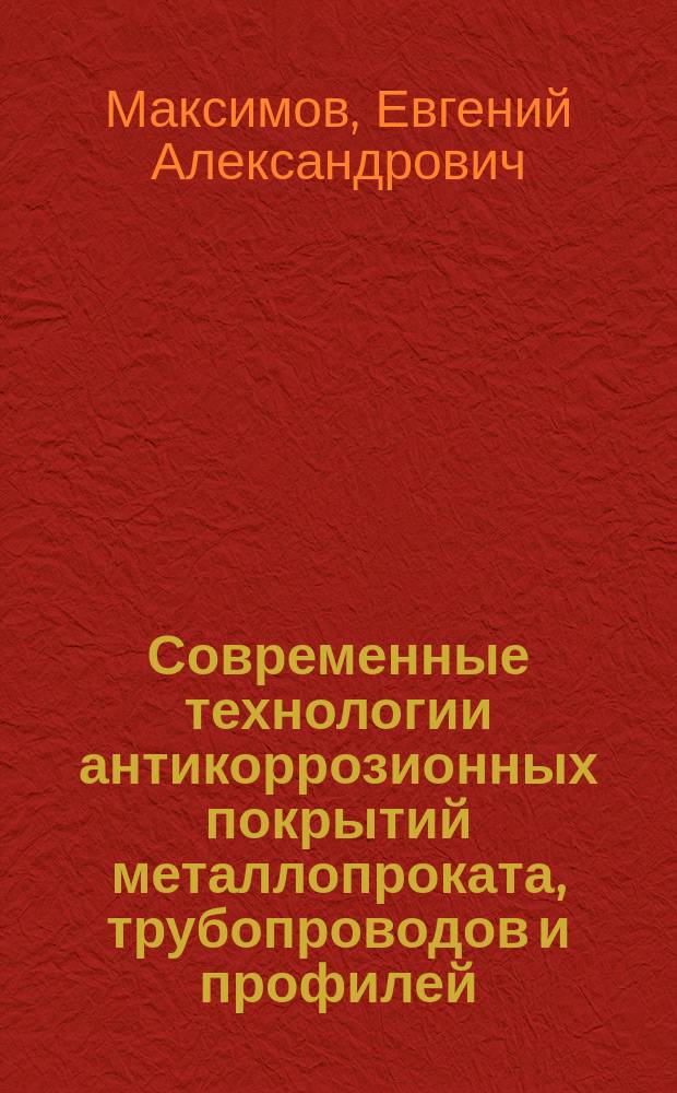 Современные технологии антикоррозионных покрытий металлопроката, трубопроводов и профилей : монография