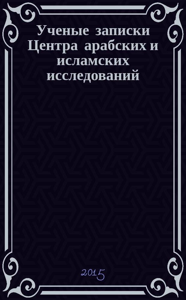 Ученые записки Центра арабских и исламских исследований : [сборник статей]. [2015]