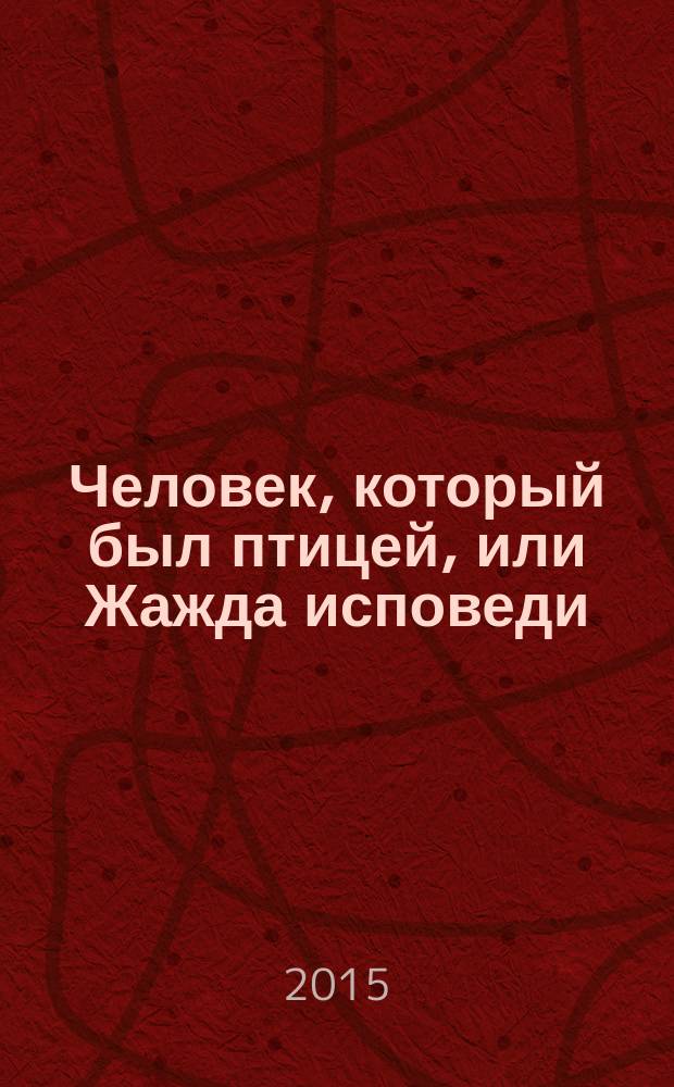 Человек, который был птицей, или Жажда исповеди