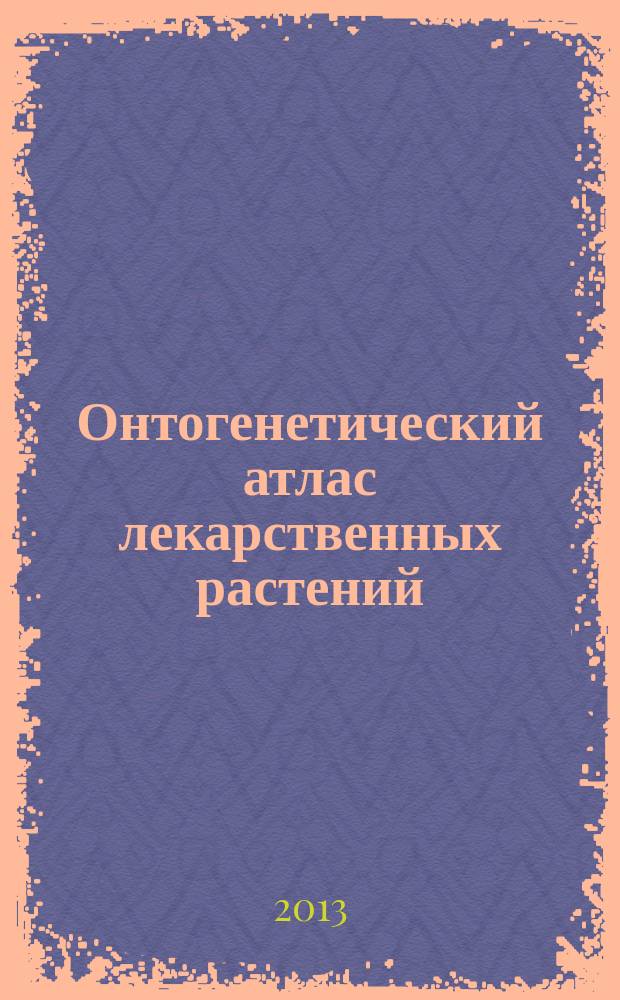 Онтогенетический атлас лекарственных растений : [Учеб. пособие для ботаников, экологов, ресурсоведов, преподавателей и студентов биол. спец. и учителей шк.]. Т. 7