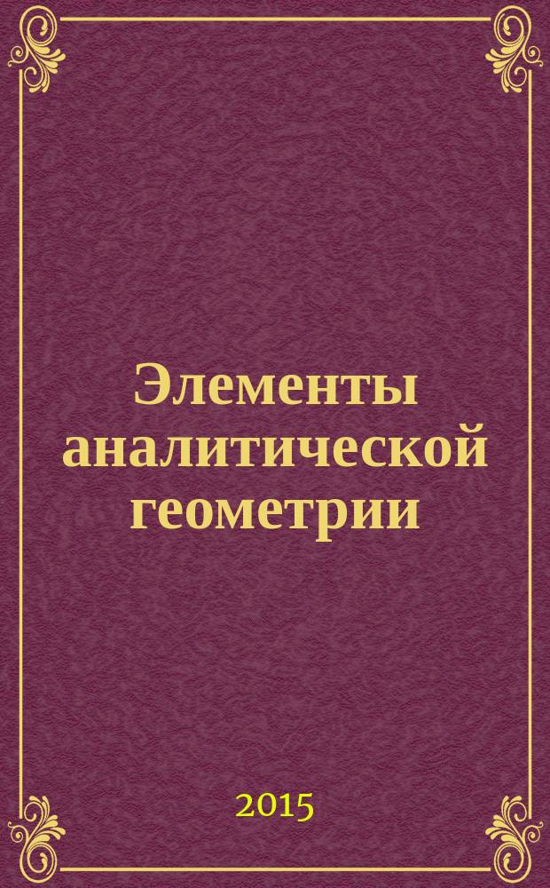 Элементы аналитической геометрии : учебное пособие для студентов физико-математических факультетов