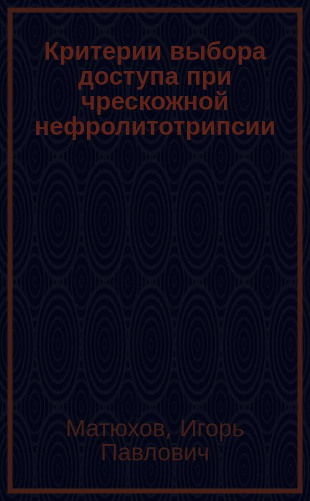 Критерии выбора доступа при чрескожной нефролитотрипсии : автореферат диссертации на соискание ученой степени кандидата медицинских наук : специальность 14.01.23 <Урология>
