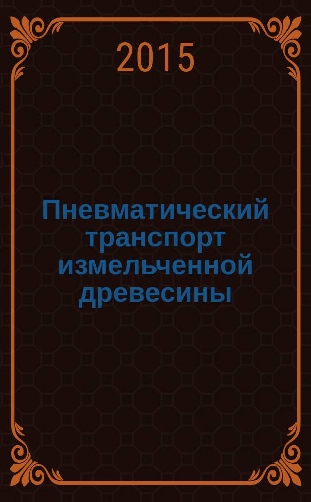 Пневматический транспорт измельченной древесины : учебное пособие : для студентов направления подготовки "Технология лесозаготовительных и деревоперерабатывающих производств"