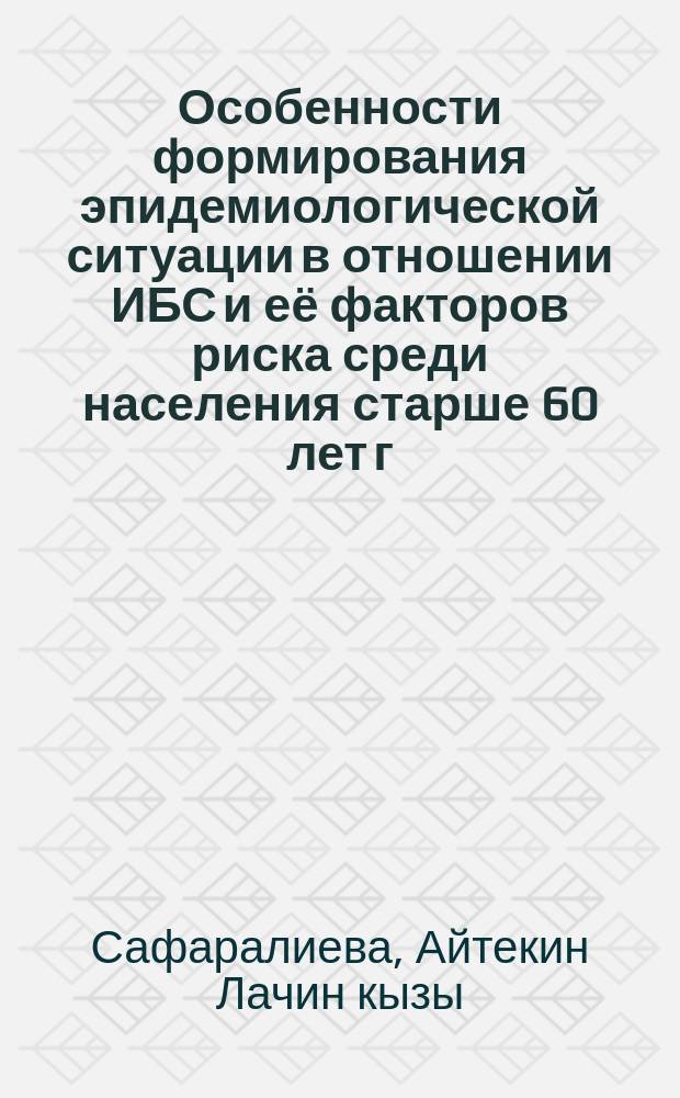 Особенности формирования эпидемиологической ситуации в отношении ИБС и её факторов риска среди населения старше 60 лет г. Баку : автореферат диссертации на соискание ученой степени доктора философии по медицине д.м.н. : специальность 3205.01