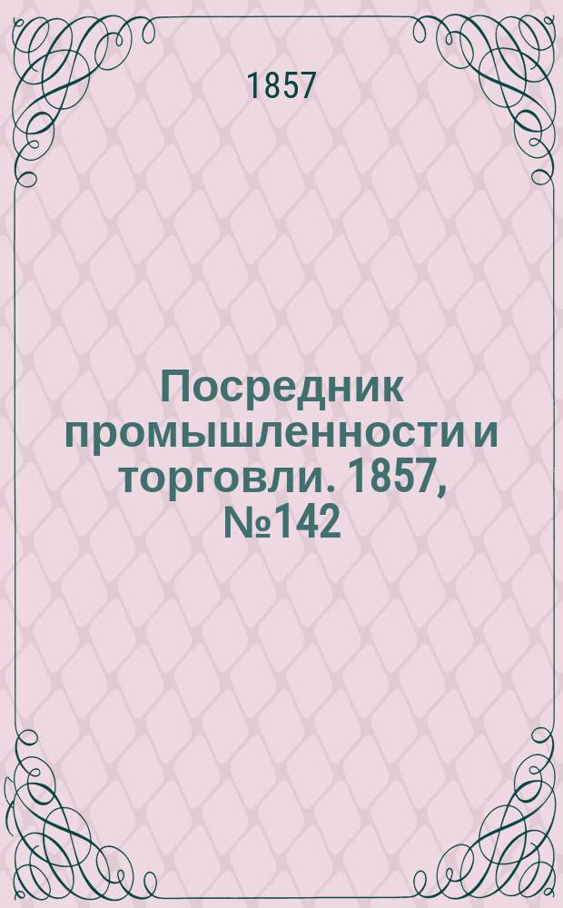 Посредник промышленности и торговли. 1857, №142 (вечер) (19 дек.)