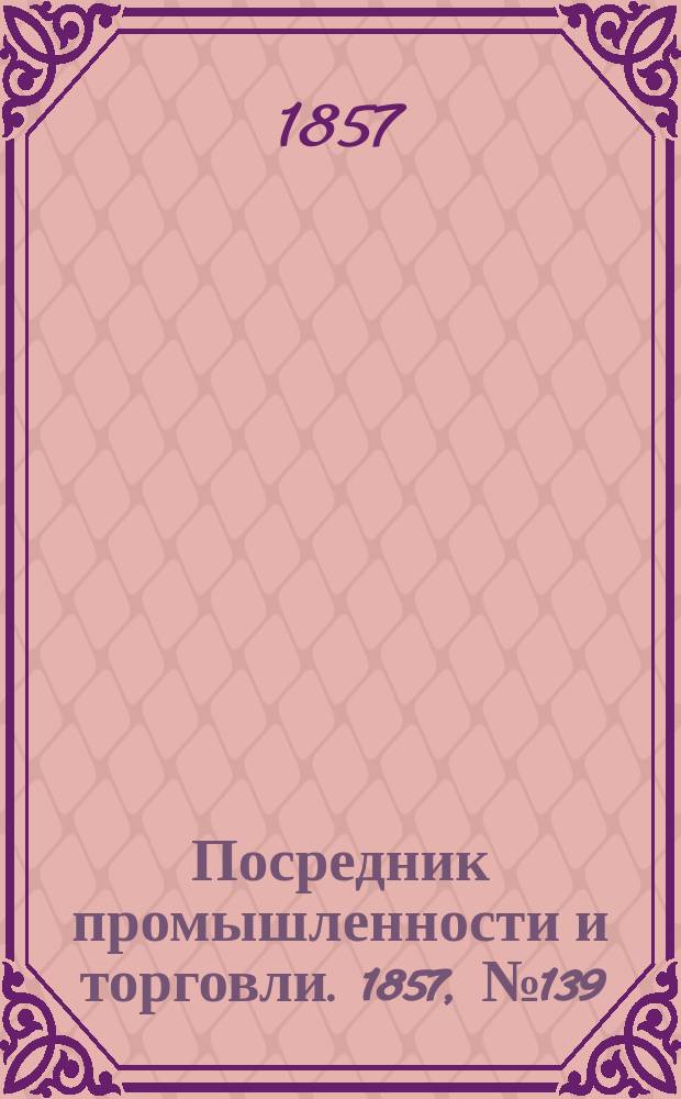 Посредник промышленности и торговли. 1857, №139 (вечер) (13 дек.)