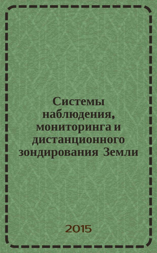 Системы наблюдения, мониторинга и дистанционного зондирования Земли : материалы XII научно-технической конференции, г. Сочи, 21-27 сентября 2015 г.