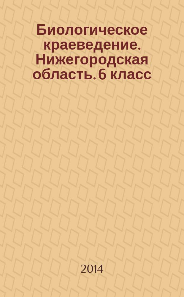 Биологическое краеведение. Нижегородская область. 6 класс : рабочая тетрадь