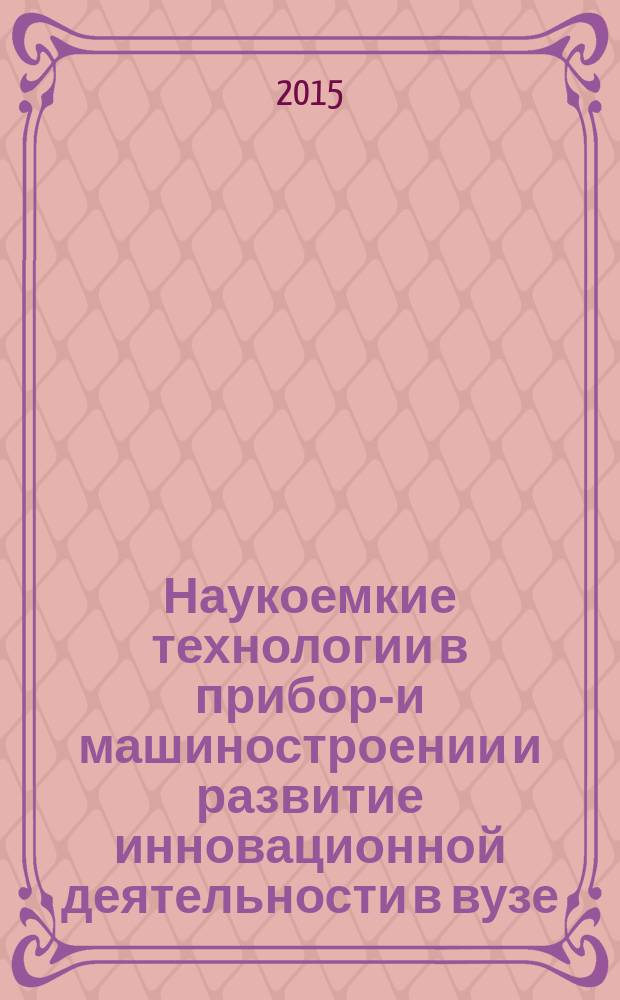 Наукоемкие технологии в приборо- и машиностроении и развитие инновационной деятельности в вузе : материалы региональной научно-технической конференции [студентов, аспирантов и молодых ученых, 21-23 апреля 2015 г.]. Т. 1
