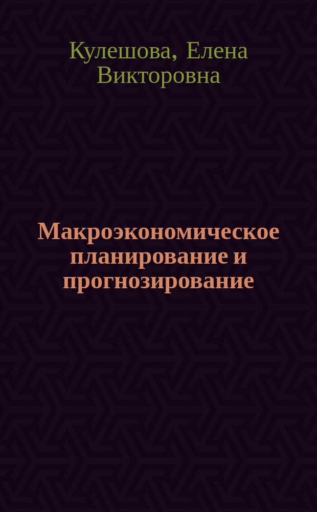 Макроэкономическое планирование и прогнозирование : учебное пособие : для студентов, обучающихся по направлениям подготовки бакалавров 38.03.01 (080100.62) "Экономика", 38.03.02 (080200.62) "Менеджмент"
