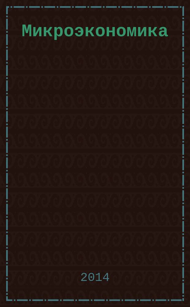 Микроэкономика : практикум : сборник задач и упражнений для студентов 1-го курса факультета экономики и управления