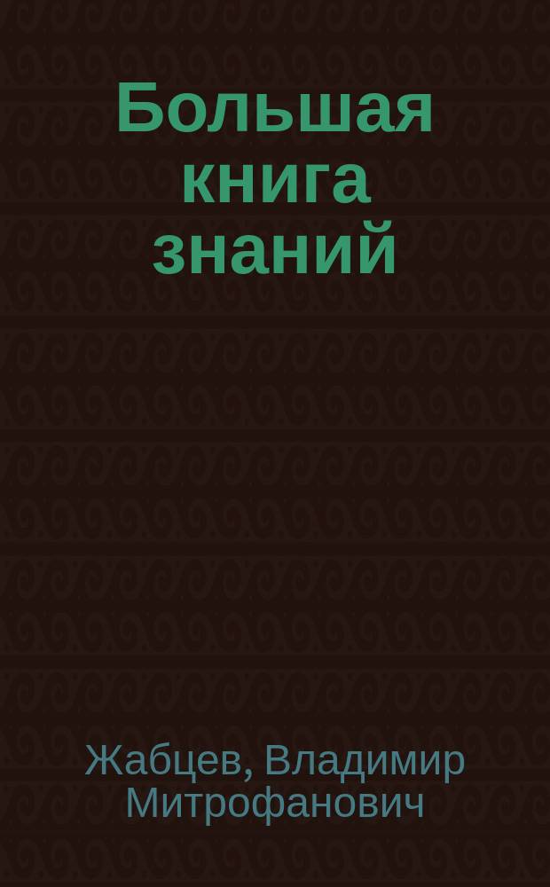 Большая книга знаний : для среднего и старшего школьного возраста
