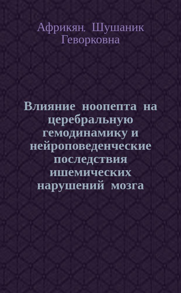 Влияние ноопепта на церебральную гемодинамику и нейроповеденческие последствия ишемических нарушений мозга : автореферат диссертации на соискание ученой степени к.фарм.н. : специальность 15.00.01