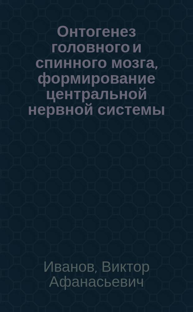 Онтогенез головного и спинного мозга, формирование центральной нервной системы (ЦНС) : учебное электронное пособие