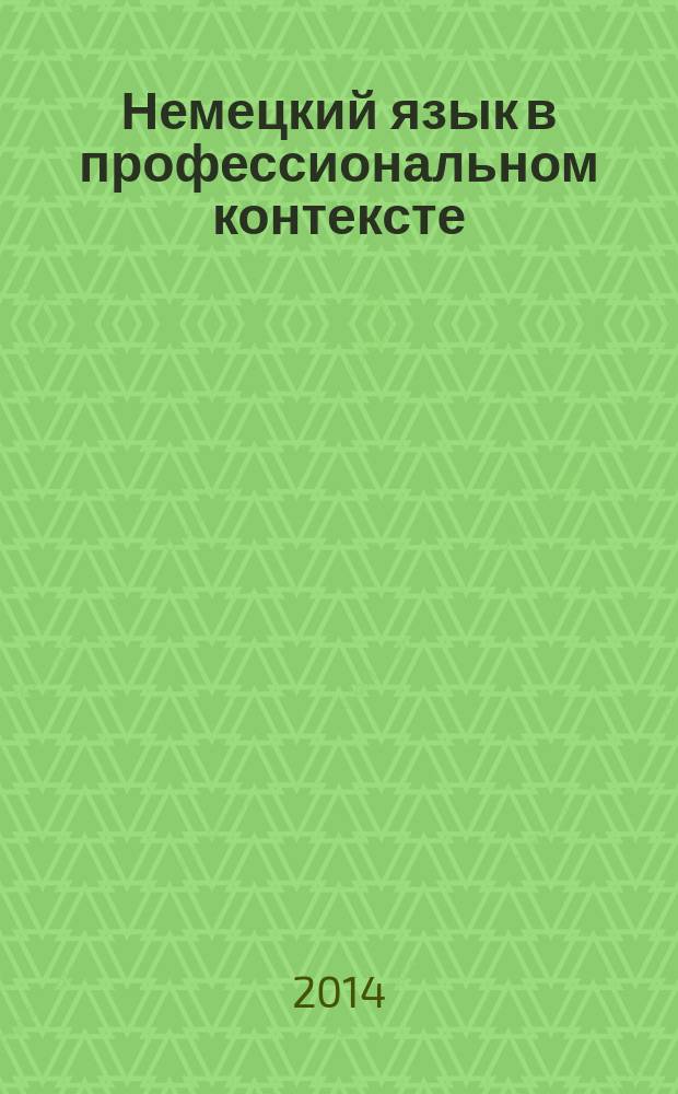 Немецкий язык в профессиональном контексте : учебное пособие : для студентов 2 курса направлений подготовки 38.04.01; 38.04.02; 38.03.01; 38.04.08; 38.04.05, изучающих немецкий язык