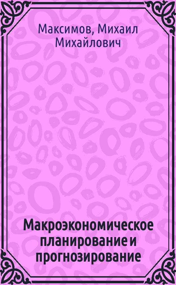 Макроэкономическое планирование и прогнозирование : учебное пособие