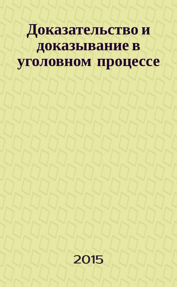 Доказательство и доказывание в уголовном процессе : учебно-методическое пособие для студентов вузов, обучающихся по направлению "Юриспруденция"