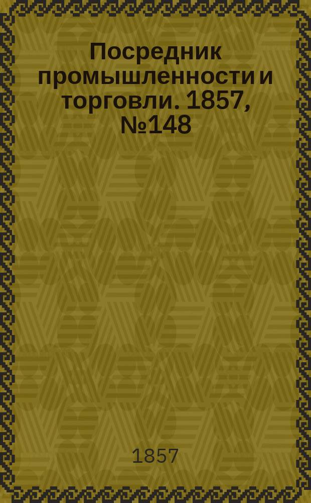 Посредник промышленности и торговли. 1857, №148 (утро) (27 дек.)
