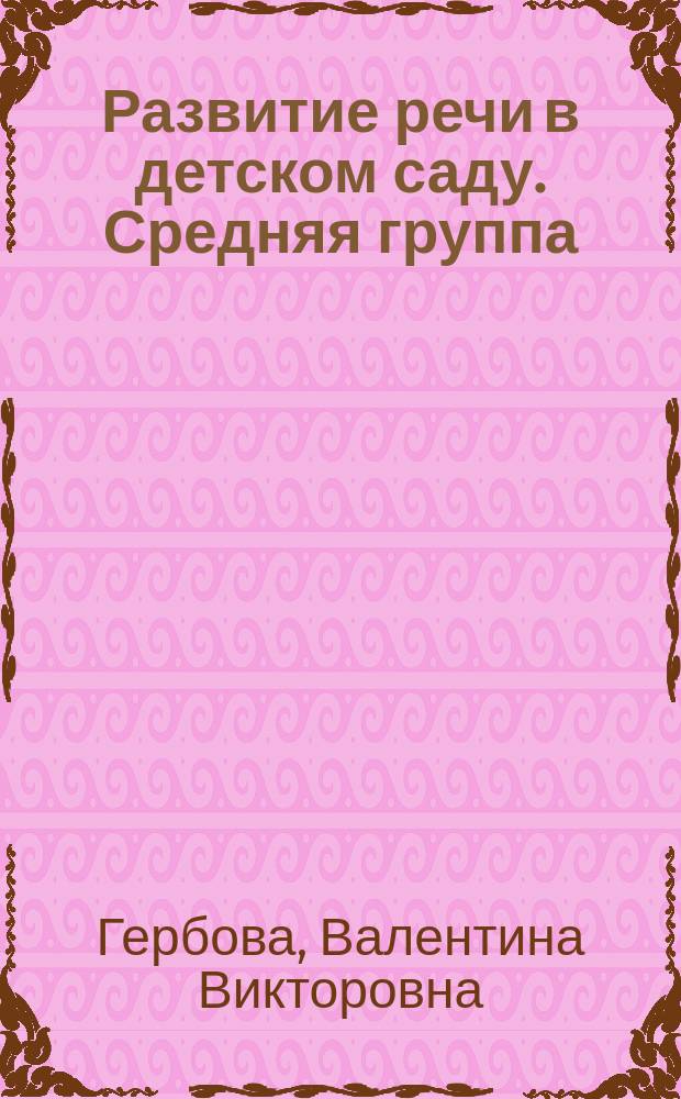 Развитие речи в детском саду. Средняя группа : для занятий с детьми 4-5-ти лет