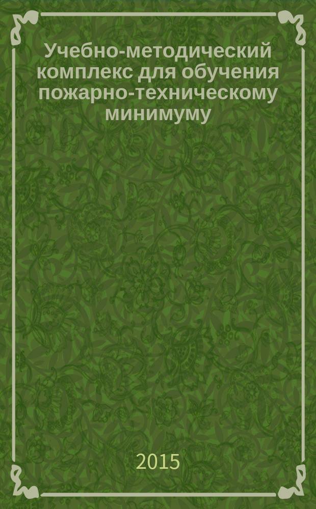Учебно-методический комплекс для обучения пожарно-техническому минимуму : учебное пособие для руководителей и лиц, ответственных за пожарную безопасность образовательных организаций