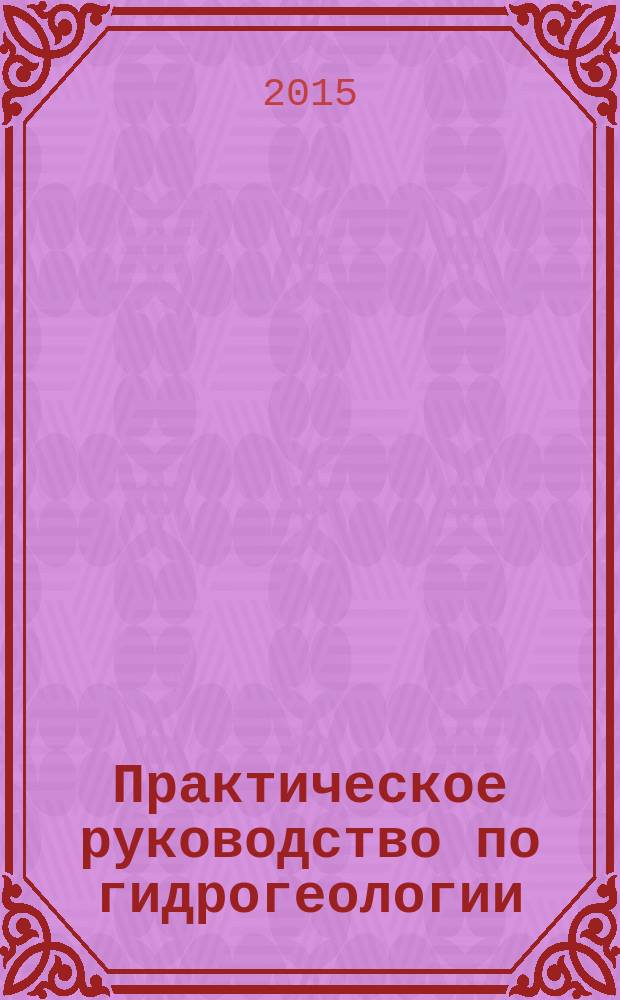 Практическое руководство по гидрогеологии : химический анализ природных вод : учебно-методическое пособие : для студентов, обучающихся по программе бакалавриата (05.03.01) по направлению подготовки Геология