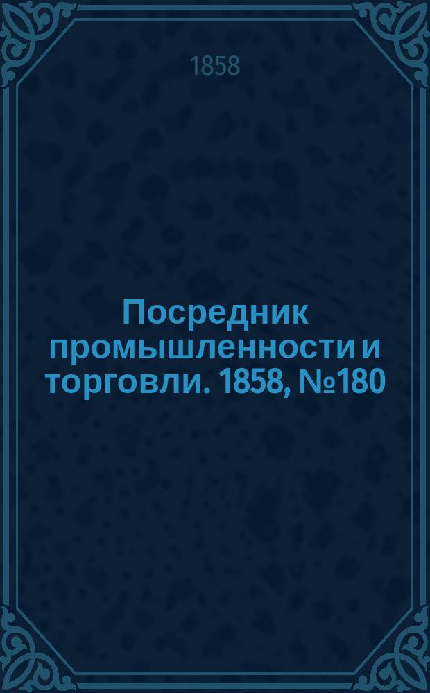 Посредник промышленности и торговли. 1858, №180 (2 фев.)
