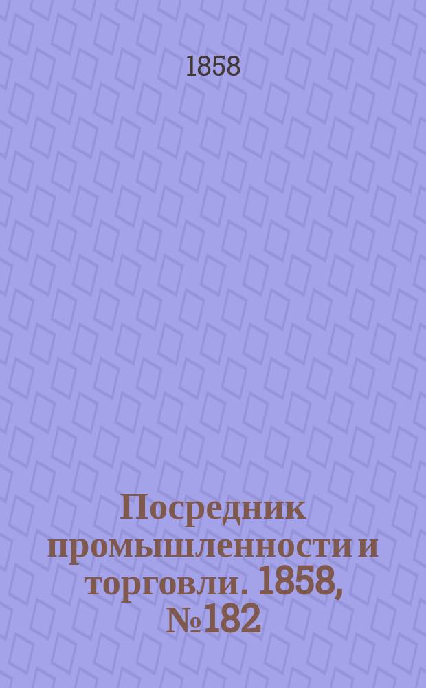 Посредник промышленности и торговли. 1858, №182 (вечер) (5 фев.)