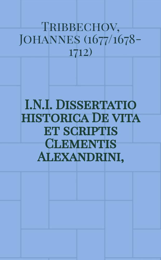 I.N.I. Dissertatio historica De vita et scriptis Clementis Alexandrini,