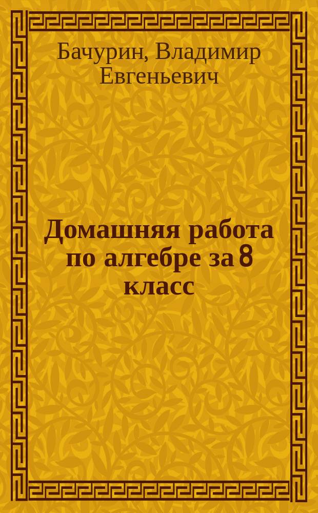 Домашняя работа по алгебре за 8 класс : к задачнику "Алгебра. 8 класс. В 2 ч. Ч. 2. Задачник для учащихся общеобразовательных организаций / А. Г. Мордкович и др. ; под ред. А. Г. Мордковича. - 19-е изд., стер. - М. : Мнемозина, 2015"