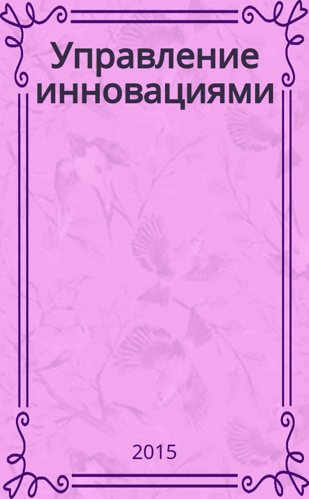 Управление инновациями: теория, методология, практика : сборник материалов XIII международной научно-практической конференции, Новосибирск, 18 сентября 2015 г