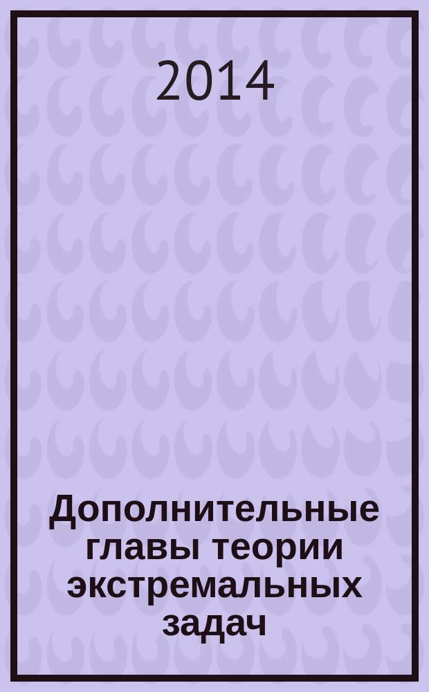 Дополнительные главы теории экстремальных задач : учебное пособие для студентов магистратуры направлений "Математика" и "Математика и компьютерные науки". Ч. 1 : Задачи многокритериальной оптимизации