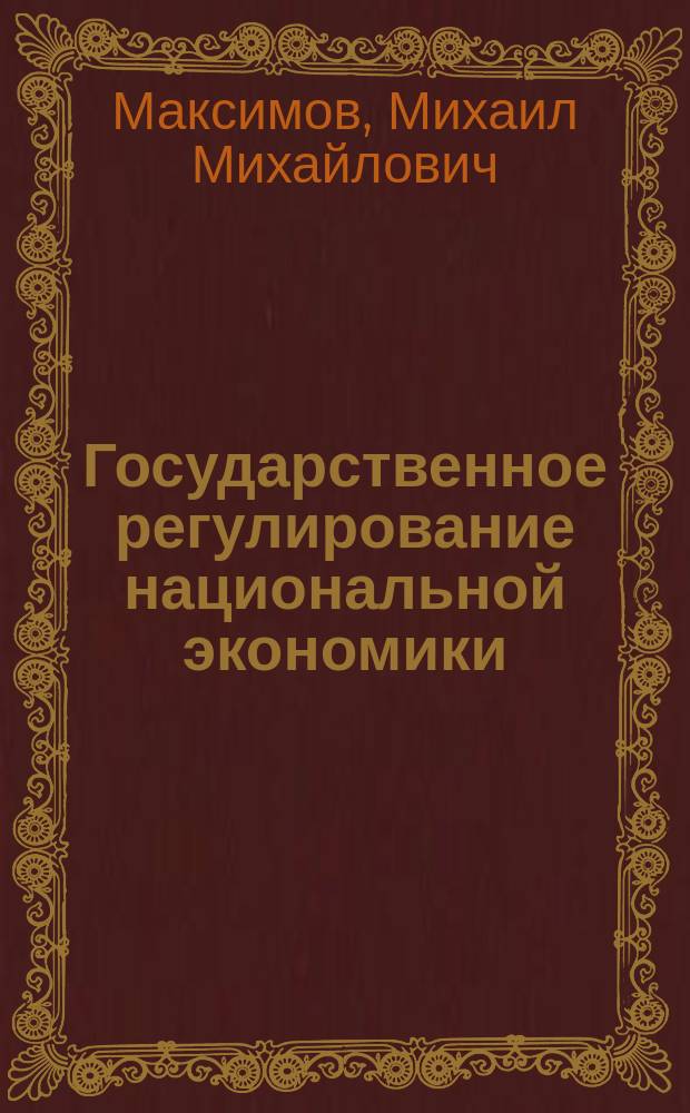 Государственное регулирование национальной экономики : учебное пособие : по направлению 080100 - "Экономика"