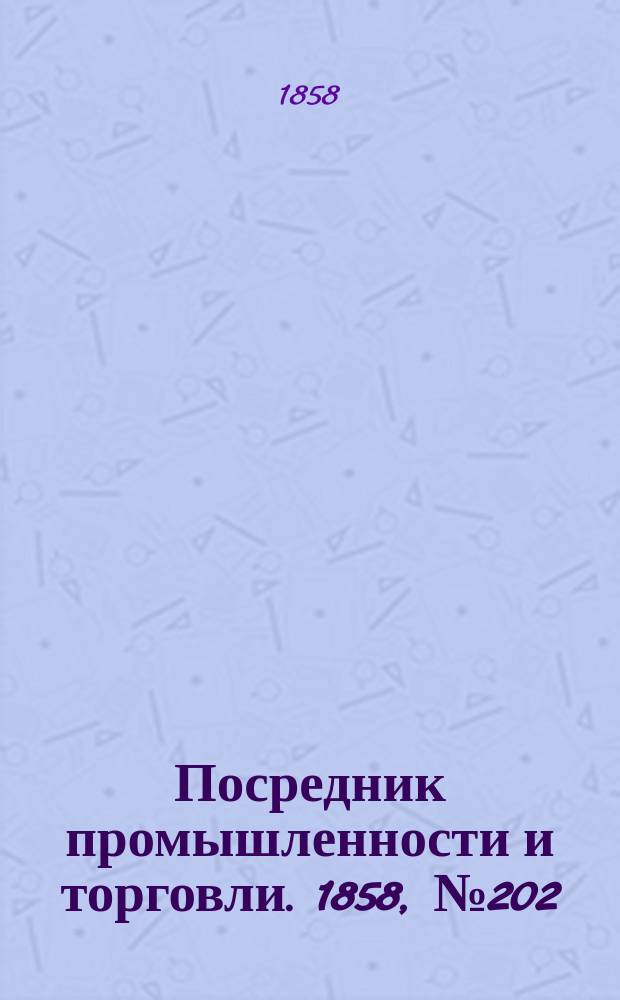 Посредник промышленности и торговли. 1858, №202 (вечер) (28 фев.)
