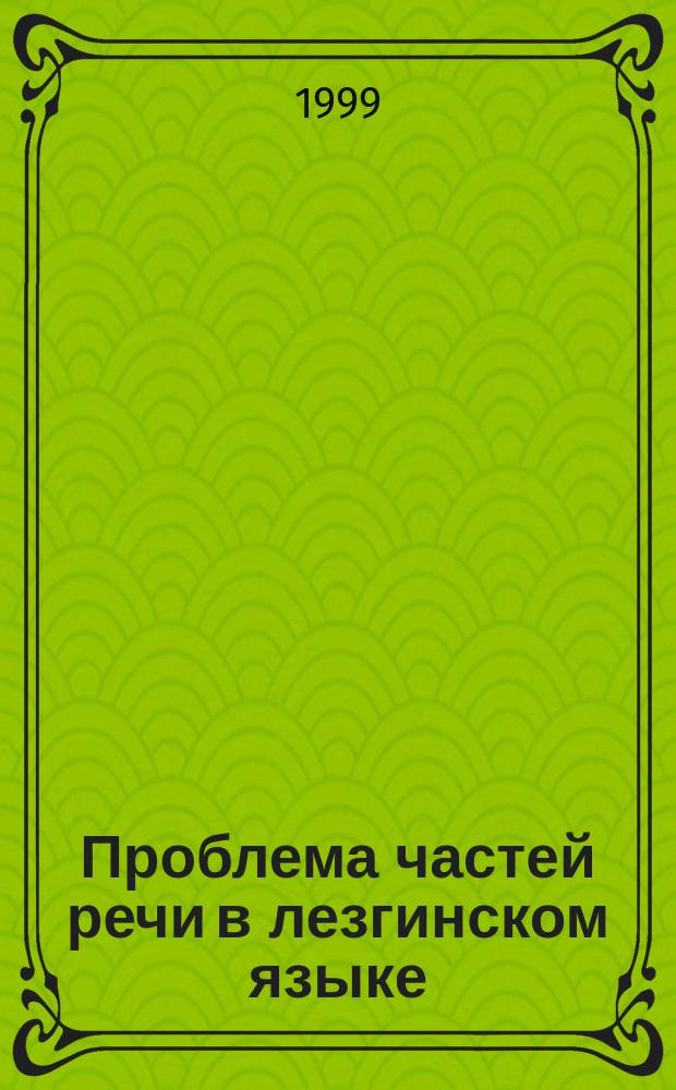 Проблема частей речи в лезгинском языке : для специалистов-кавказоведов, аспирантов и студентов