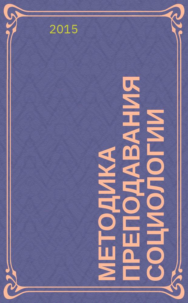 Методика преподавания социологии : учебное пособие для студентов высших учебных заведений, обучающихся в магистратуре по направлению 040100 "Социология"