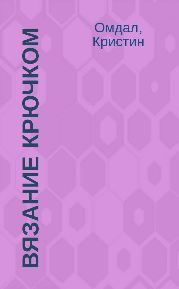 Вязание крючком : коллекция эксклюзивных авторских моделей