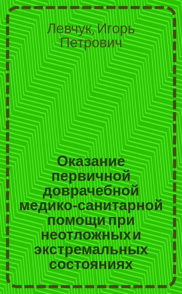 Оказание первичной доврачебной медико-санитарной помощи при неотложных и экстремальных состояниях : учебник для медицинских колледжей и училищ