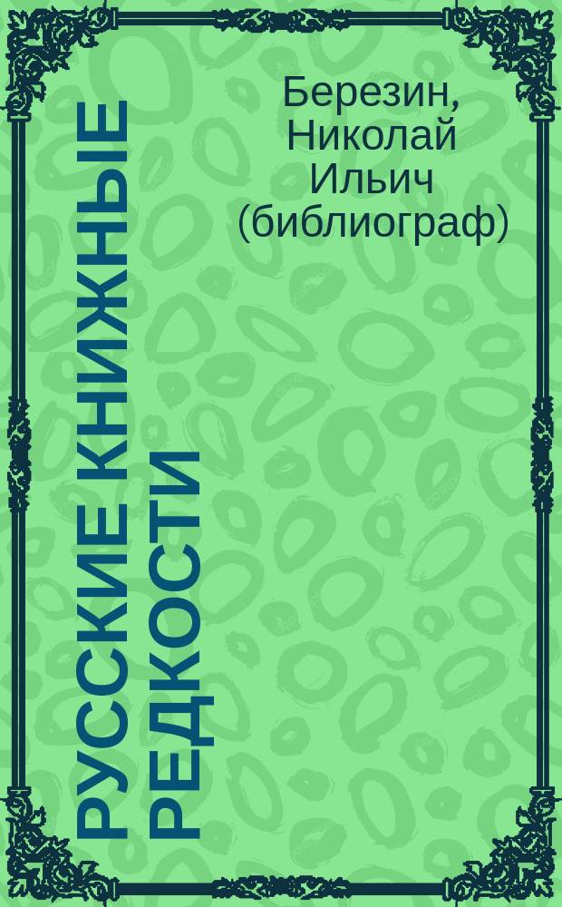 Русские книжные редкости : опыт библиографического описания редких книг с указанием их ценности