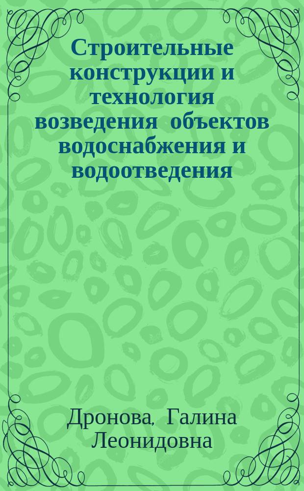 Строительные конструкции и технология возведения объектов водоснабжения и водоотведения : учебное пособие для студентов направления бакалавриата 08.03.01 - Строительство профиля подготовки "Водоснабжение и водоотведение"
