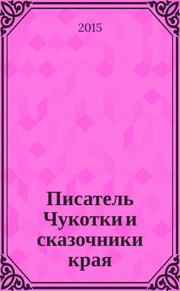 Писатель Чукотки и сказочники края : сборник