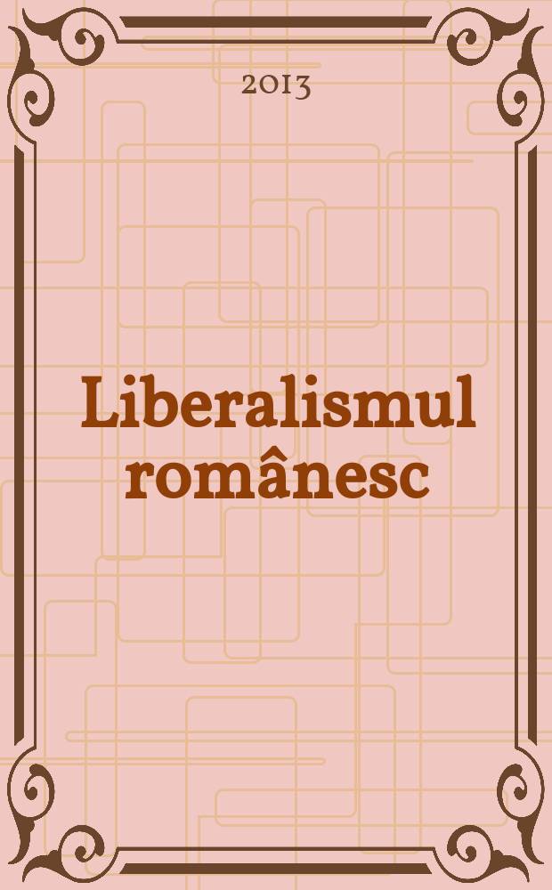 Liberalismul românesc : tendinţe, structuri, personalităţi = Румынский либерализм: тенденции, структуры, личности